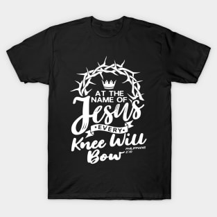 At The Name Of Jesus EVERY KNEE WILL BOW - Philippians 2:10 T-Shirt